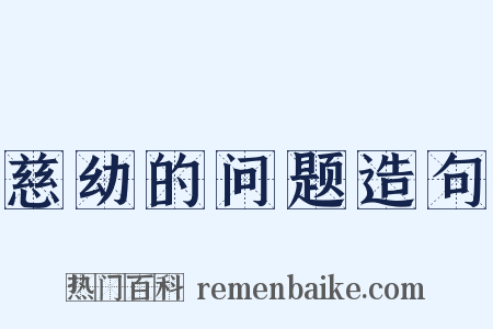 慈幼的问题造句是什么意思的图片